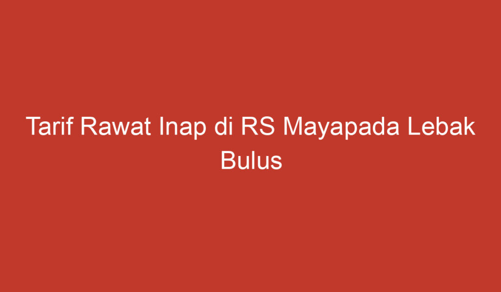 Tarif Rawat Inap di RS Mayapada Lebak Bulus