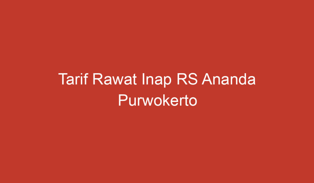 Tarif Rawat Inap RS Ananda Purwokerto