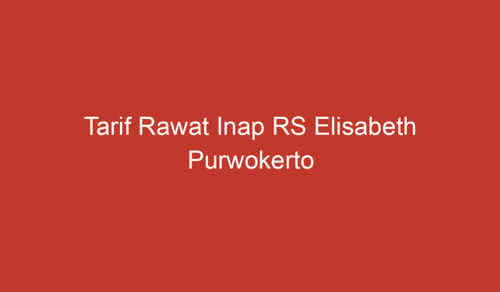 Tarif Rawat Inap RS Elisabeth Purwokerto