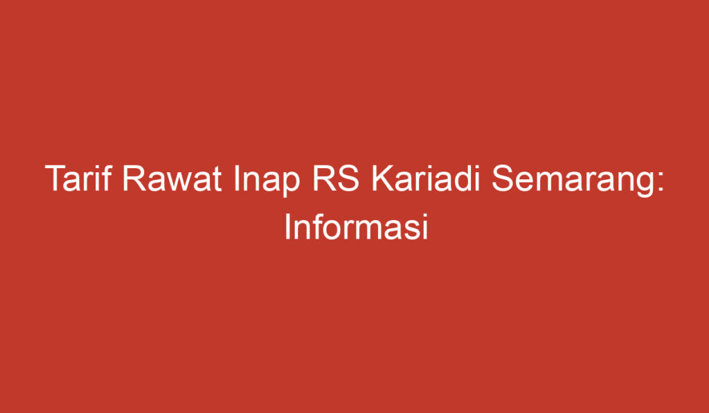 Tarif Rawat Inap RS Kariadi Semarang: Informasi Penting yang Perlu Anda Ketahui