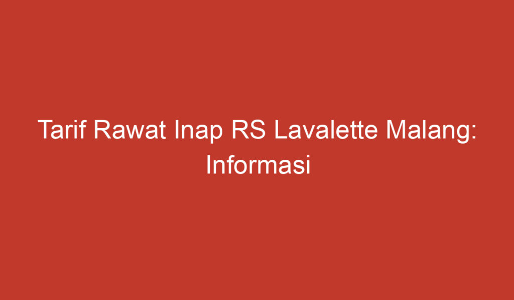 Tarif Rawat Inap RS Lavalette Malang: Informasi Lengkap dan Terbaru