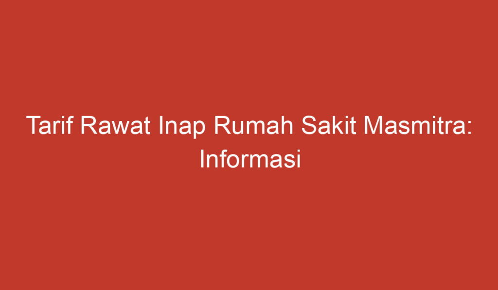 Tarif Rawat Inap Rumah Sakit Masmitra: Informasi Penting yang Harus Anda Ketahui